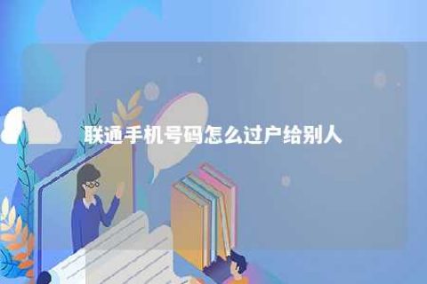 联通手机号码怎么过户给别人