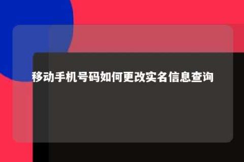 移下手机号码怎样更改实名信息盘问